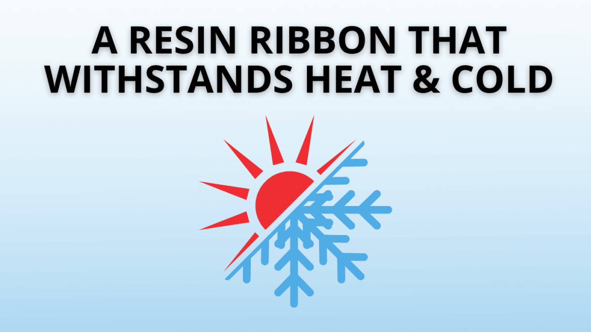 Need a resin ribbon that can withstand heat and cold